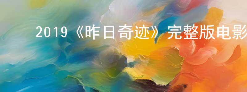 ﻿陈如芳发布﻿2019《昨日奇迹》完整版电影/在线观看/百度云-美剧天堂